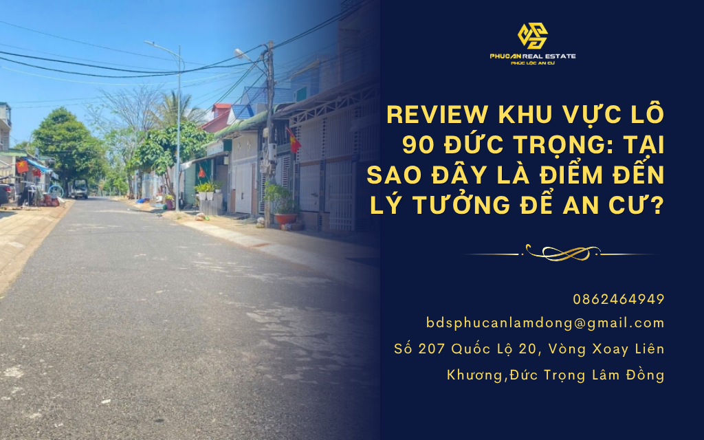 Review khu vực Lô 90 Đức Trọng: Tại sao đây là điểm đến lý tưởng để an cư?