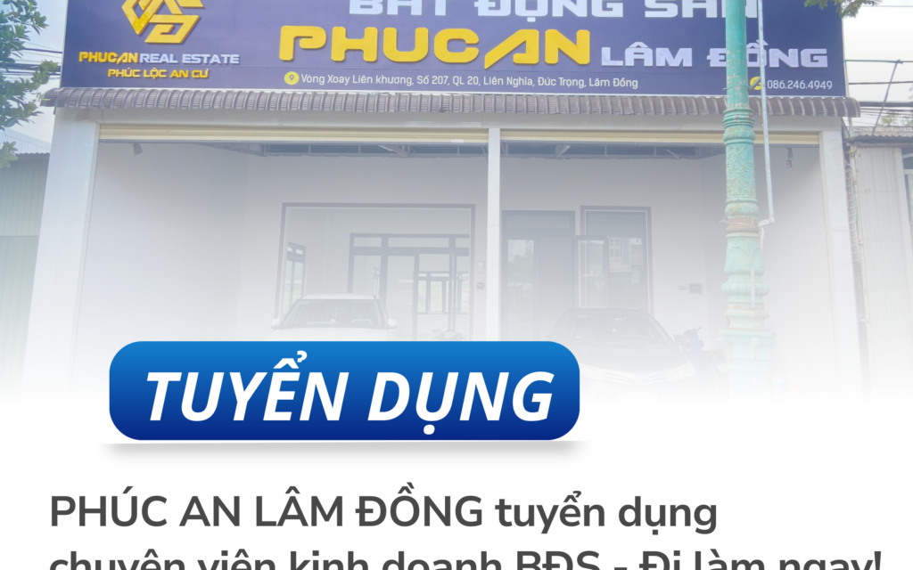 CÔNG TY BẤT ĐỘNG SẢN PHÚC AN LÂM ĐỒNG TUYỂN DỤNG NHÂN SỰ – LÀM VIỆC TẠI ĐỨC TRỌNG, LÂM ĐỒNG