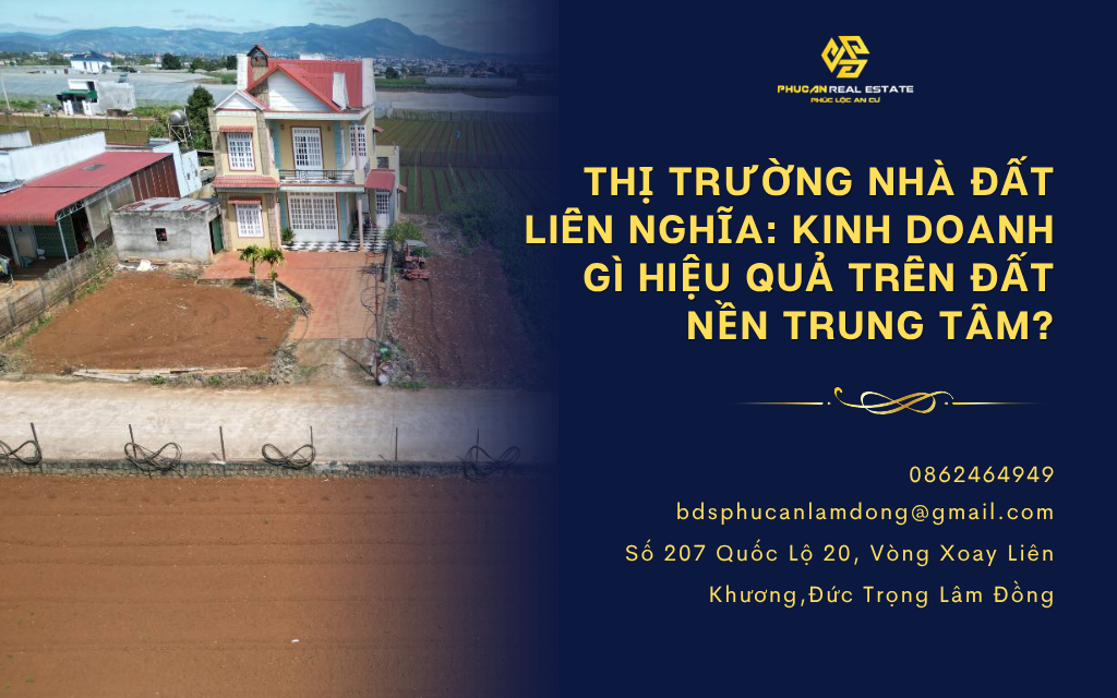 Thị trường nhà đất Liên Nghĩa: Kinh doanh gì hiệu quả trên đất nền trung tâm?